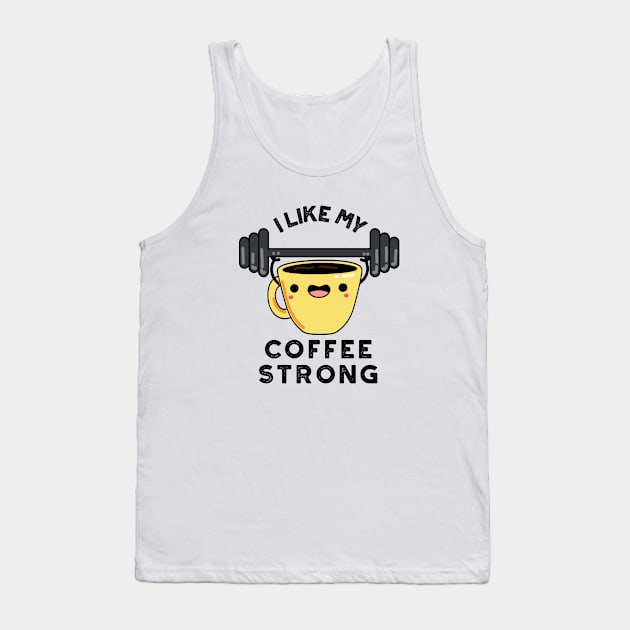 I Like My Coffee Strong Funny Drink Pun Tank Top by punnybone